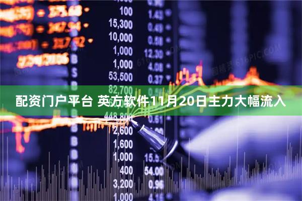 配资门户平台 英方软件11月20日主力大幅流入